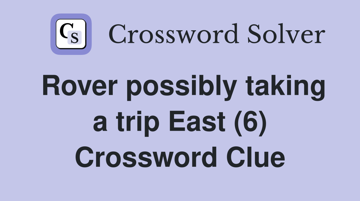 Rover possibly taking a trip East (6) Crossword Clue