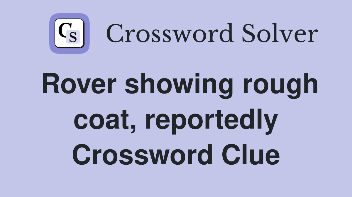 Rover showing rough coat, reportedly Crossword Clue