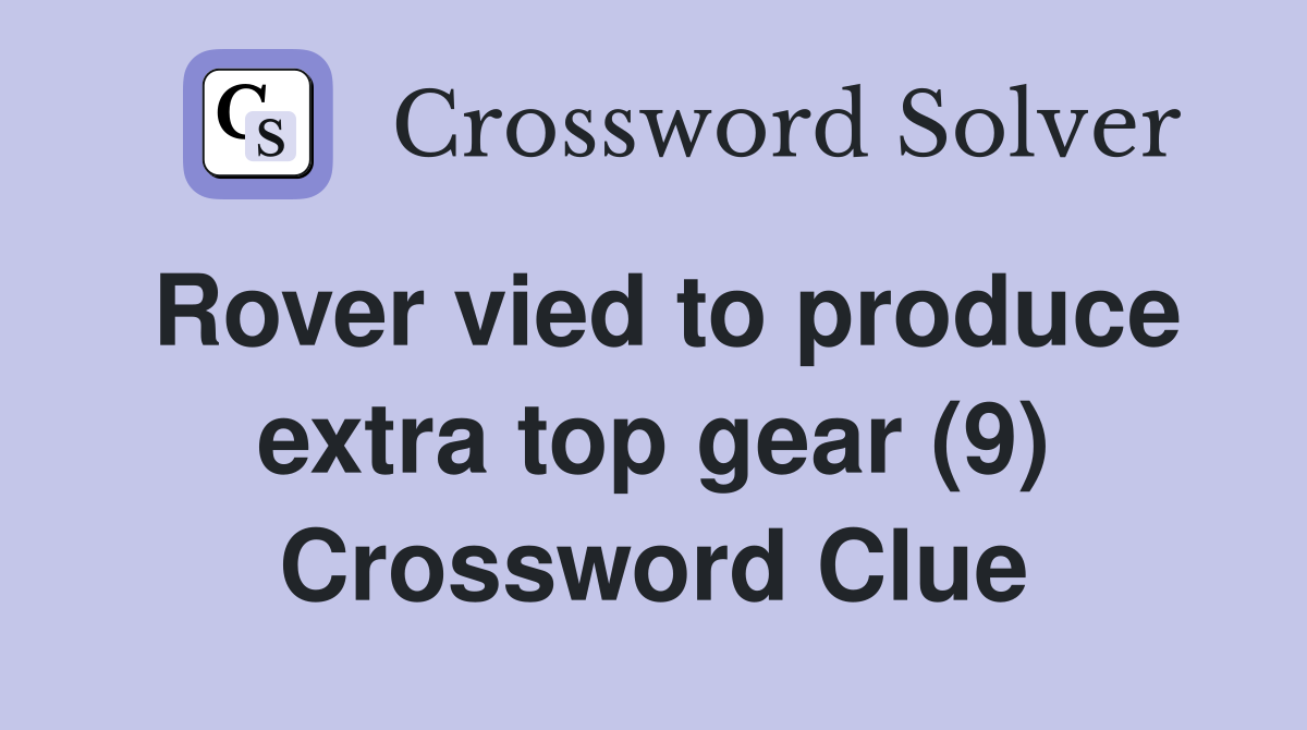 Rover vied to produce extra top gear (9) Crossword Clue