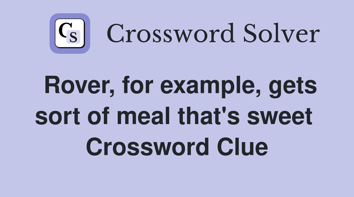 Rover, for example, gets sort of meal that's sweet  Crossword Clue
