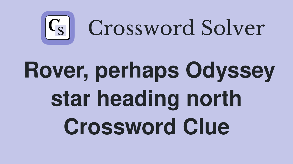 Rover, perhaps Odyssey star heading north Crossword Clue