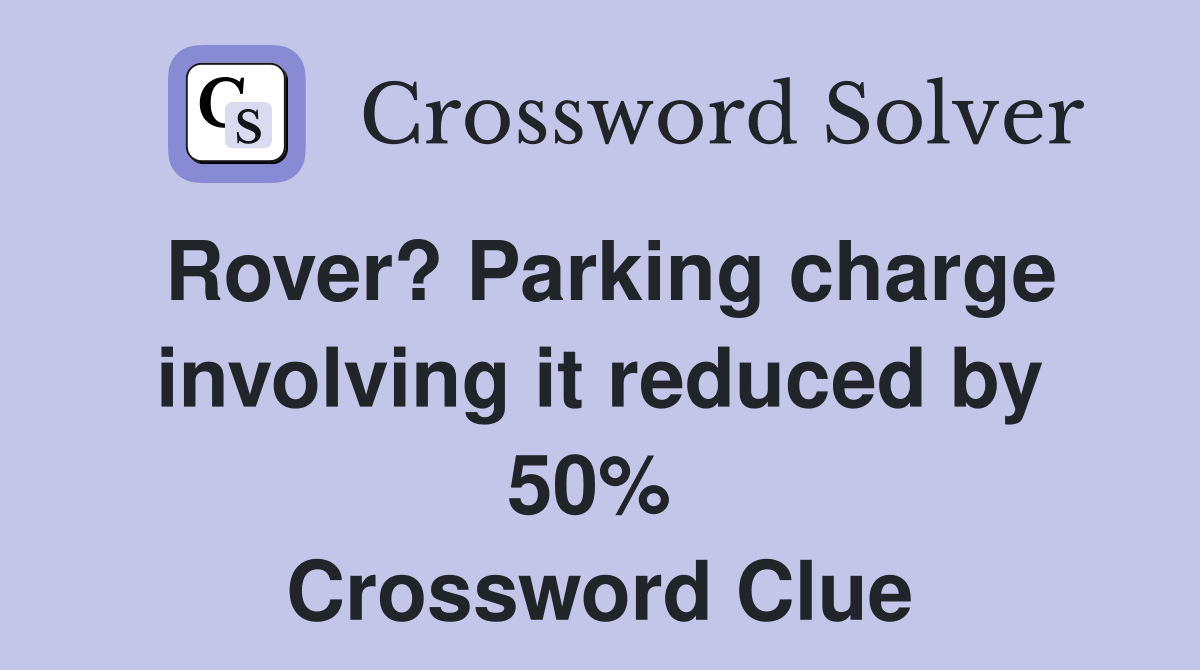Rover? Parking charge involving it reduced by 50%  Crossword Clue