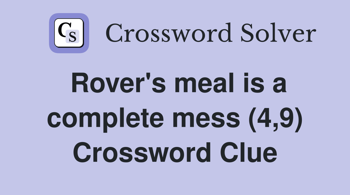 Rover's meal is a complete mess (4,9) Crossword Clue