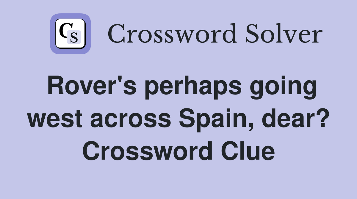 Rover's perhaps going west across Spain, dear? Crossword Clue