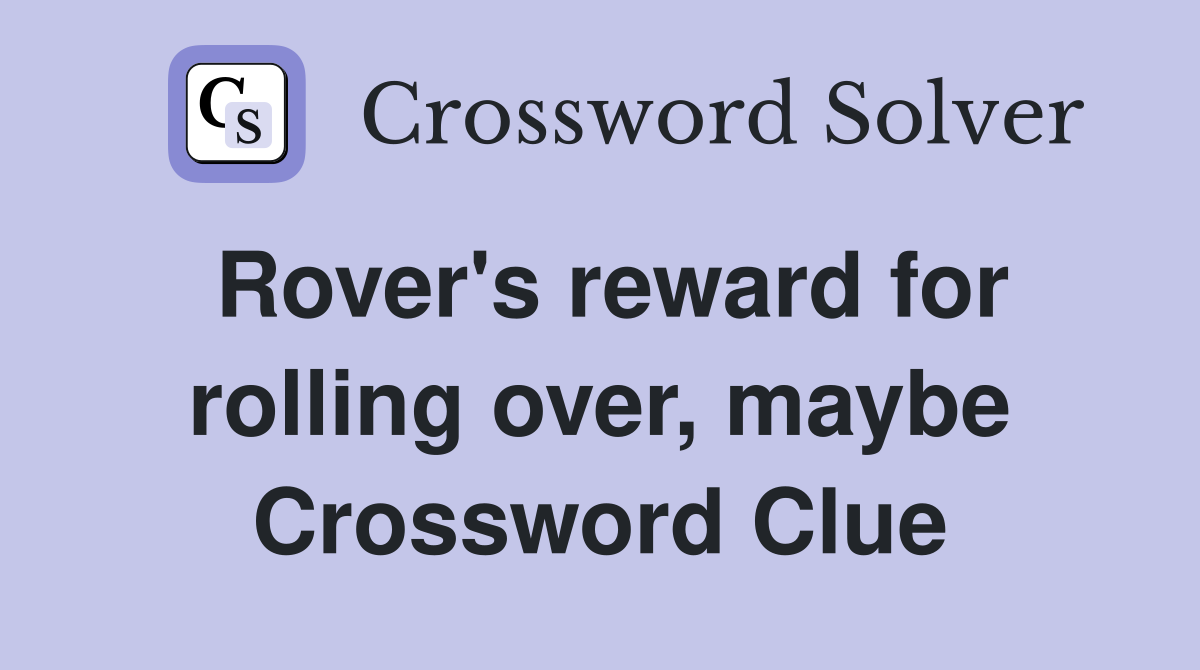 Rover's reward for rolling over, maybe Crossword Clue
