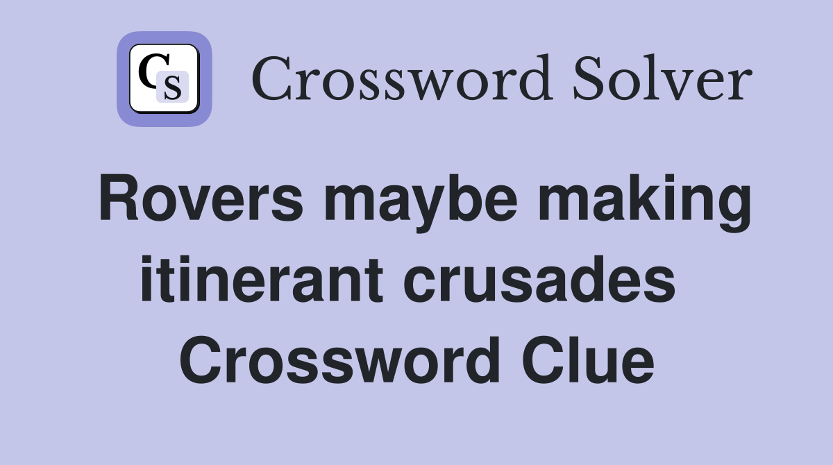 Rovers maybe making itinerant crusades  Crossword Clue
