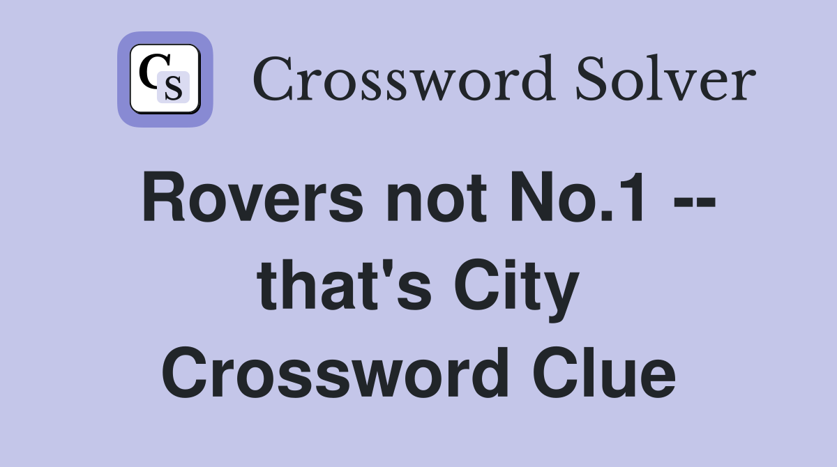 Rovers not No.1 -- that's City Crossword Clue