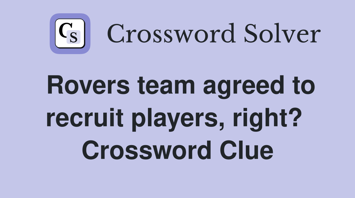 Rovers team agreed to recruit players, right?  Crossword Clue