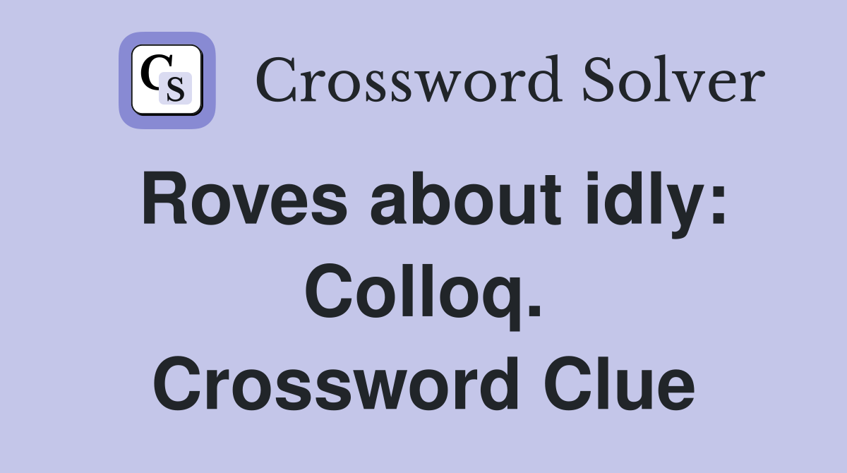 Roves about idly: Colloq. Crossword Clue