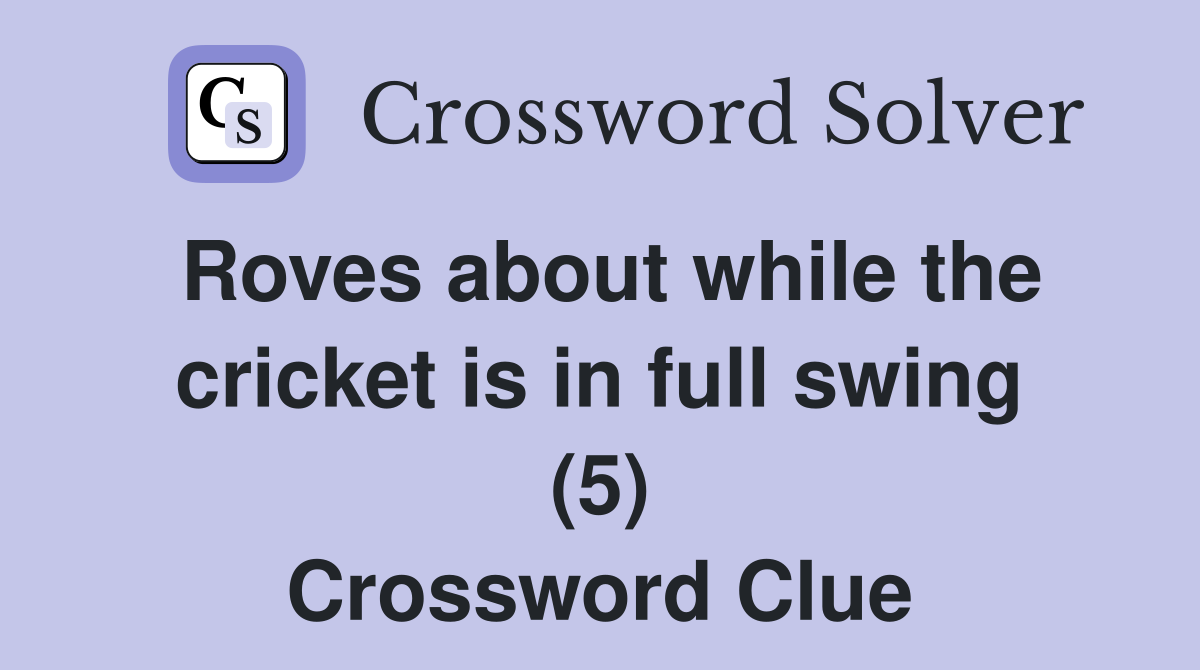Roves about while the cricket is in full swing (5) Crossword Clue