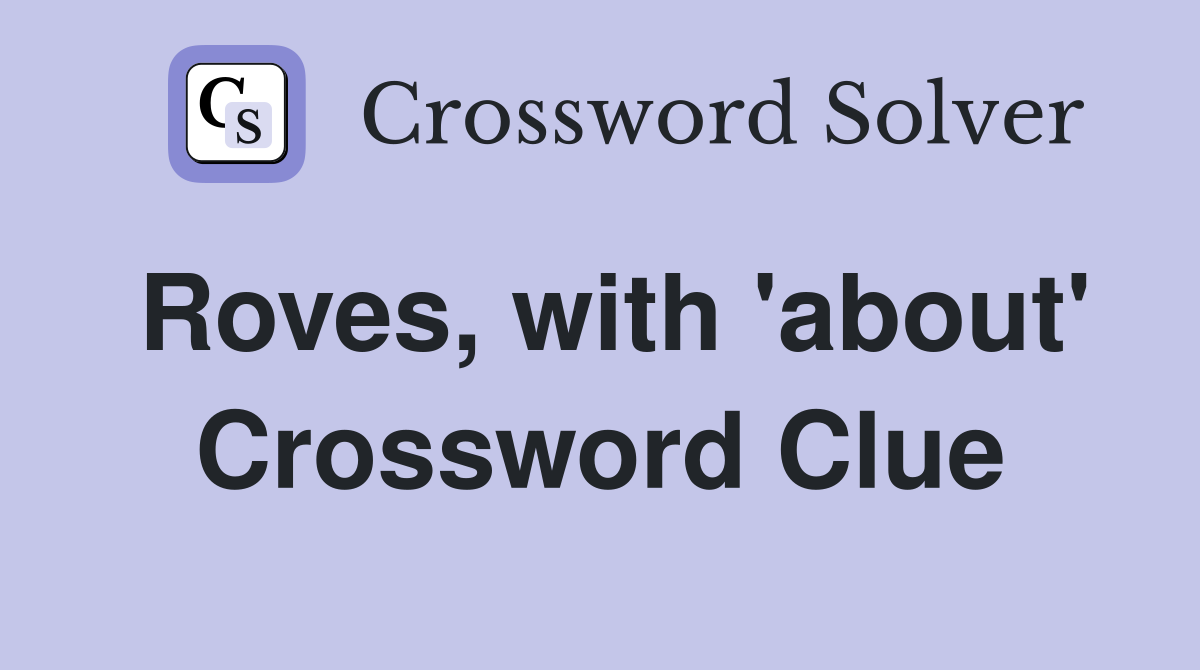 Roves, with 'about' Crossword Clue
