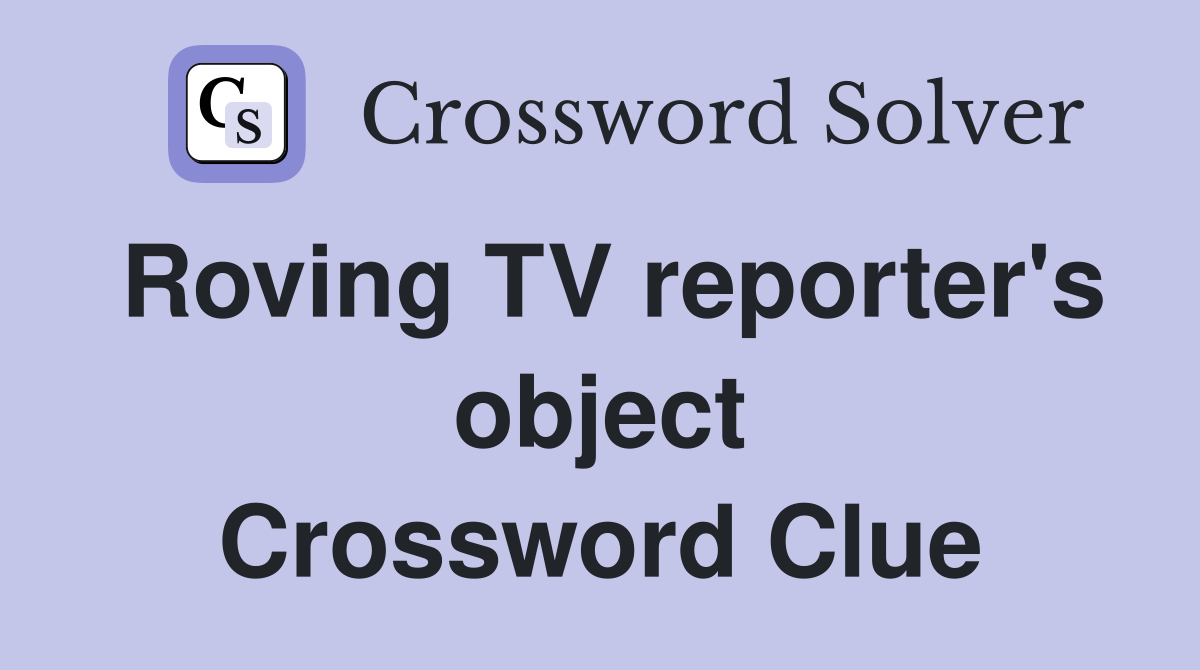 Roving TV reporter's object Crossword Clue
