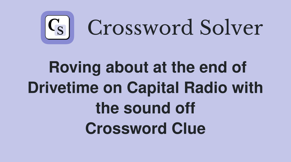 Roving about at the end of Drivetime on Capital Radio with the sound off Crossword Clue