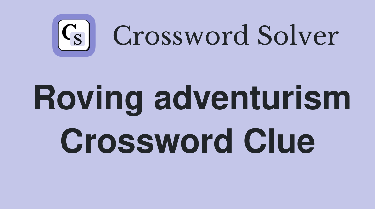Roving adventurism Crossword Clue