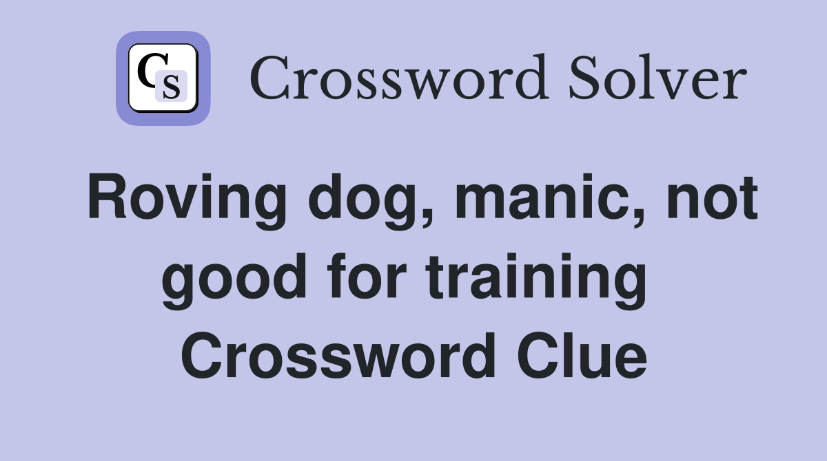Roving dog, manic, not good for training  Crossword Clue