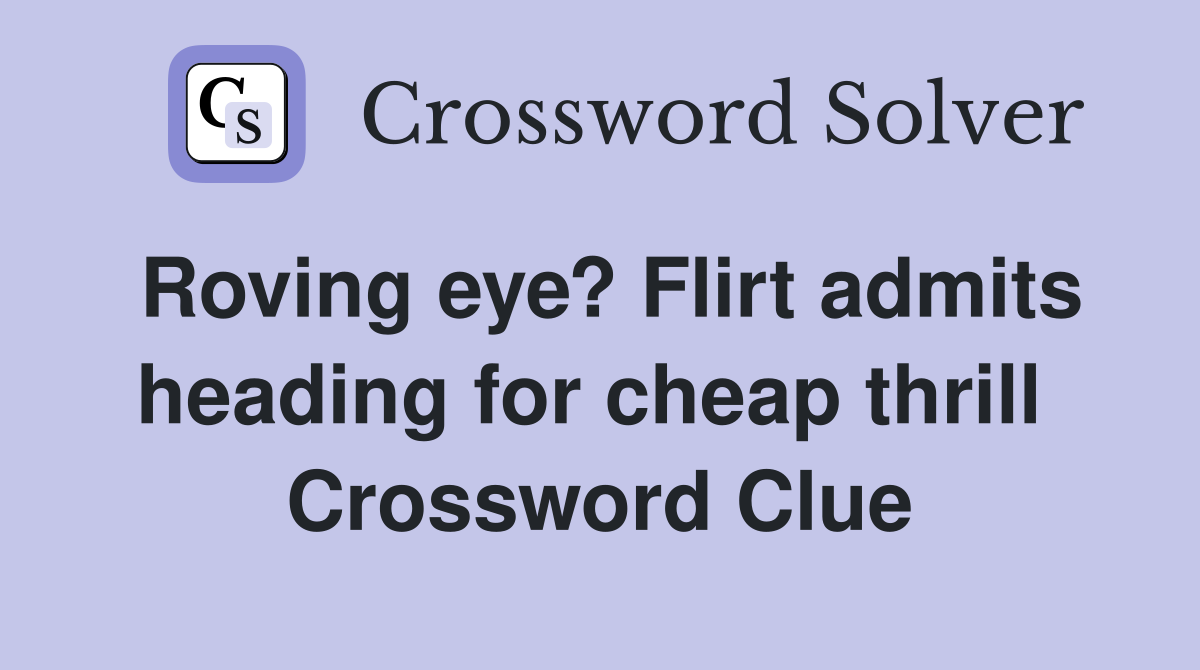 Roving eye? Flirt admits heading for cheap thrill  Crossword Clue