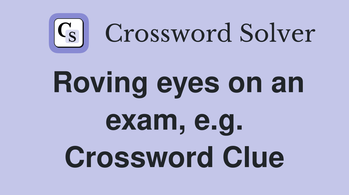 Roving eyes on an exam, e.g. Crossword Clue