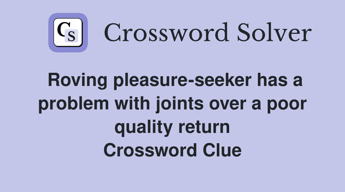Roving pleasure-seeker has a problem with joints over a poor quality return Crossword Clue