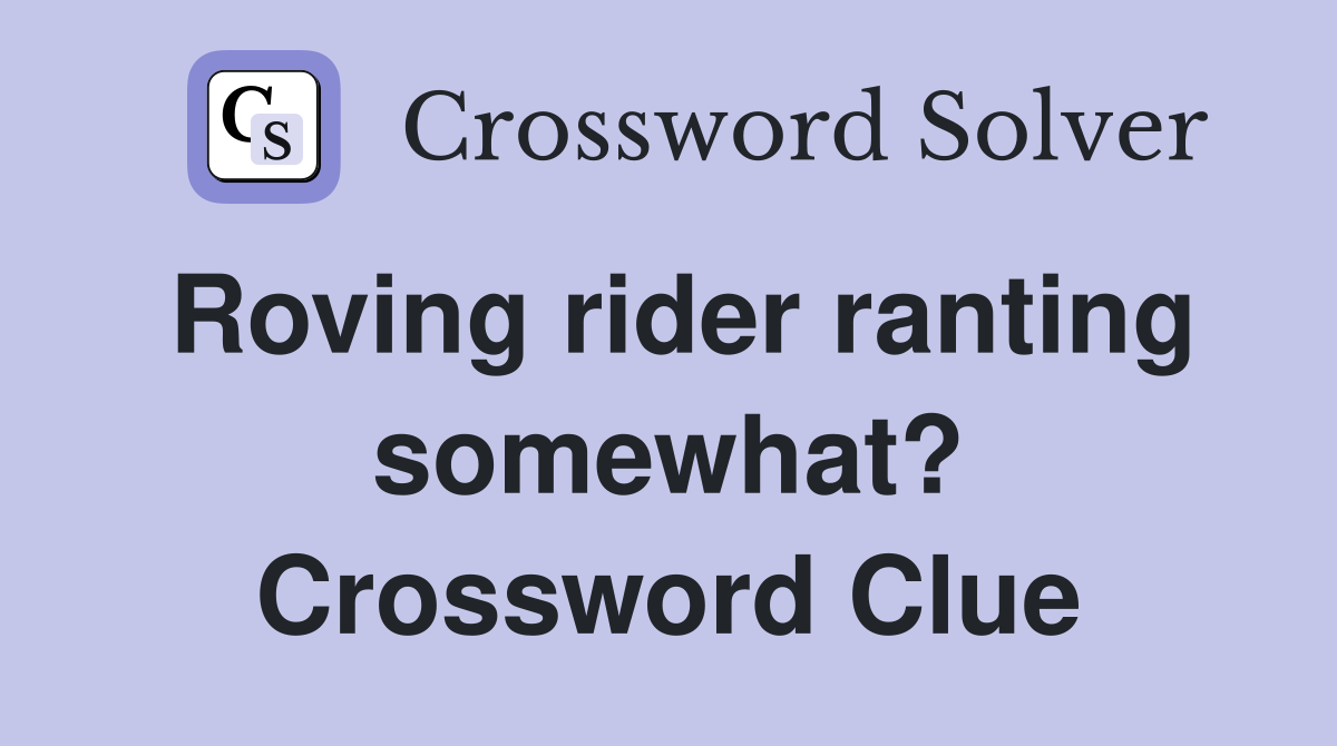 Roving rider ranting somewhat? Crossword Clue