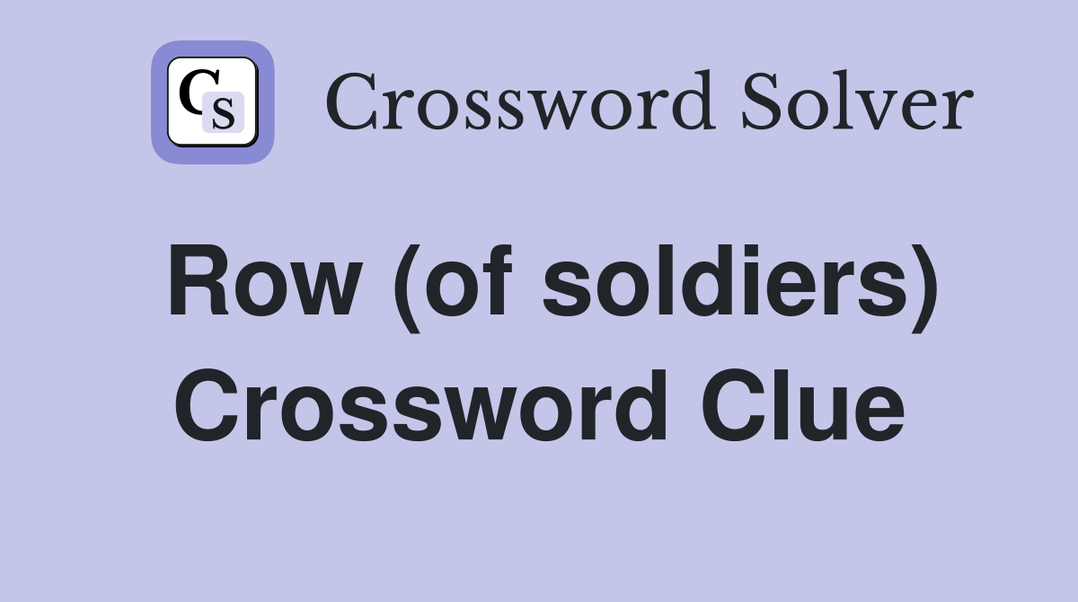 Row (of soldiers) Crossword Clue