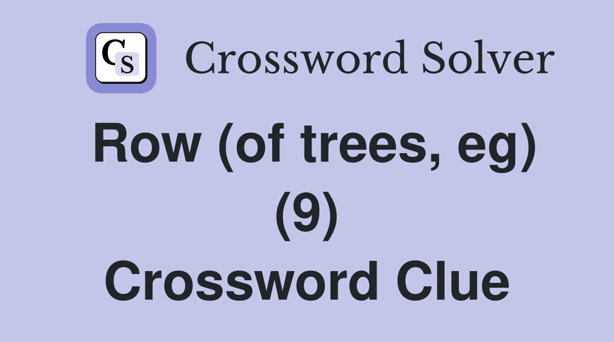Row (of trees, eg) (9) Crossword Clue