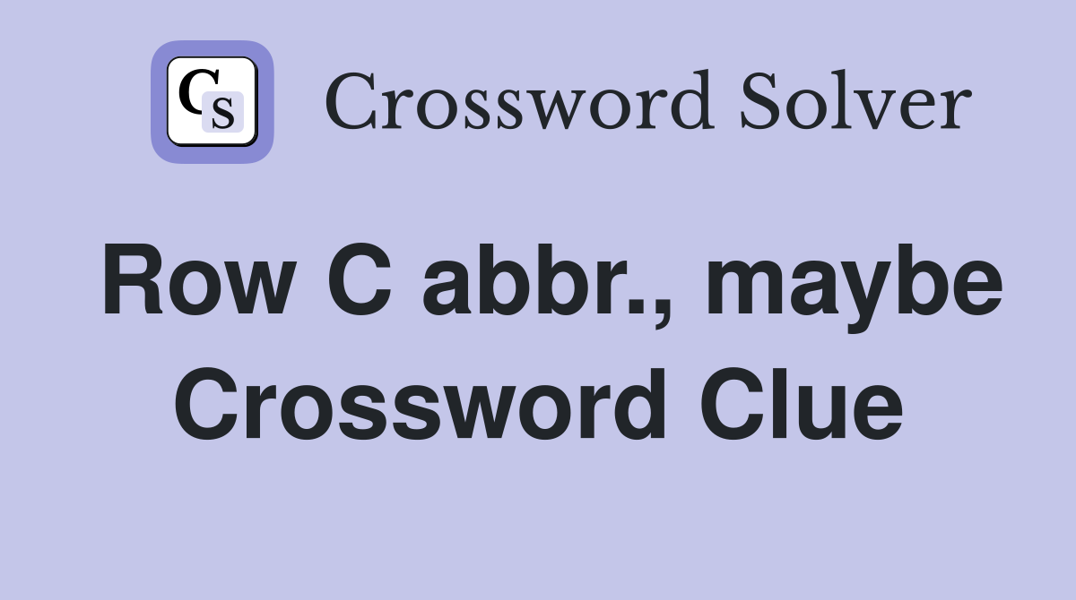 Row C abbr., maybe Crossword Clue