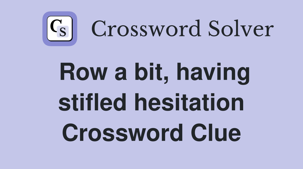 Row a bit, having stifled hesitation Crossword Clue