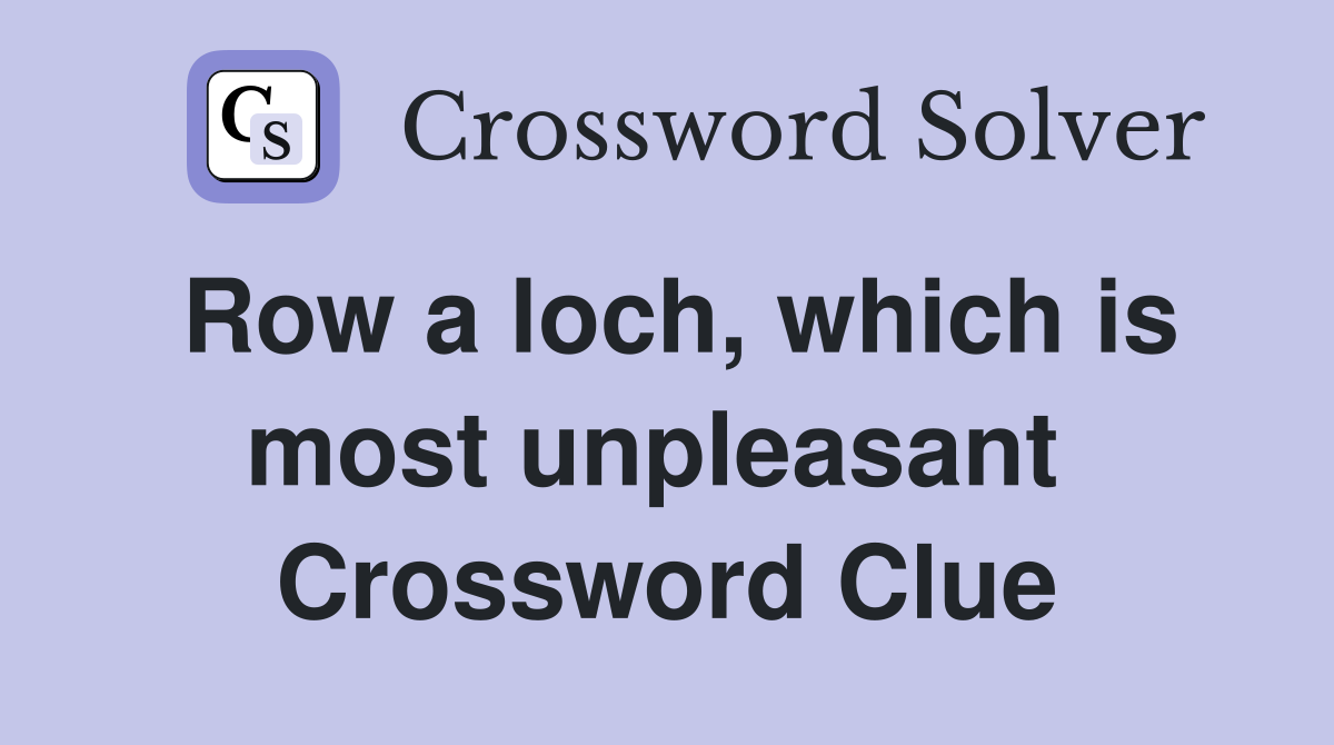 Row a loch, which is most unpleasant  Crossword Clue