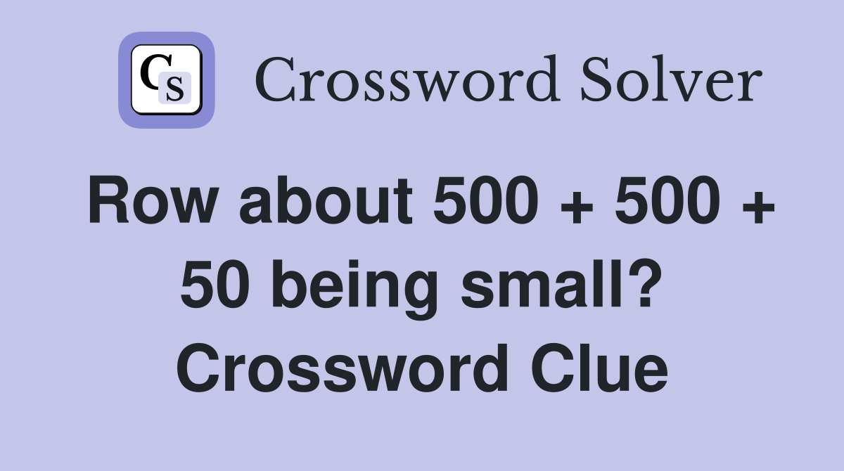 Row about 500 + 500 + 50 being small? Crossword Clue