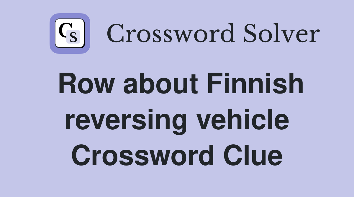 Row about Finnish reversing vehicle Crossword Clue