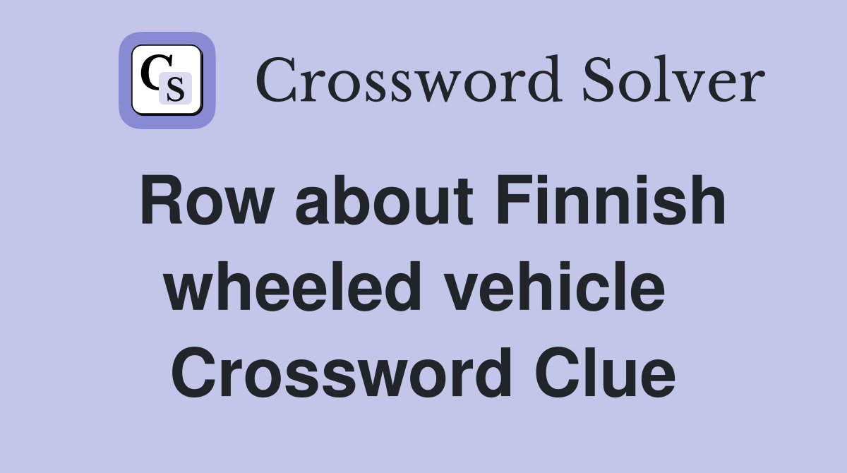 Row about Finnish wheeled vehicle  Crossword Clue