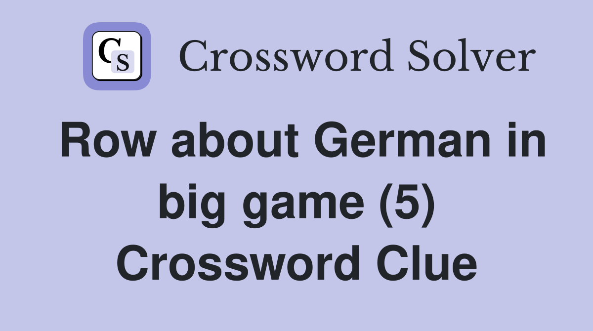 Row about German in big game (5) Crossword Clue