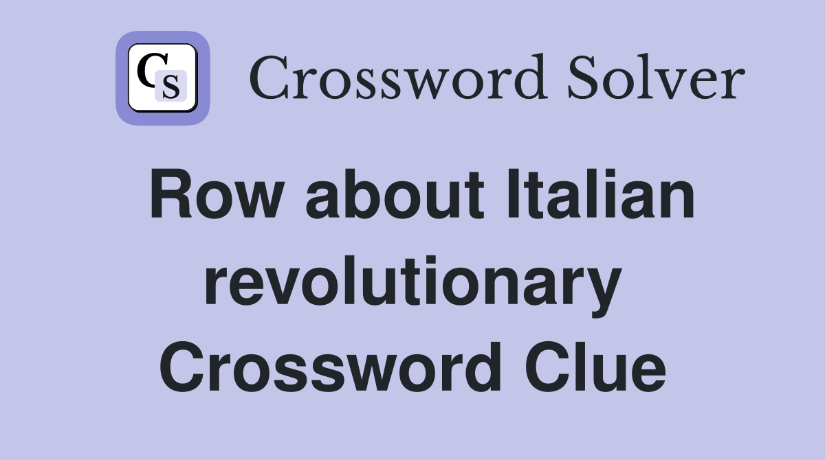 Row about Italian revolutionary Crossword Clue