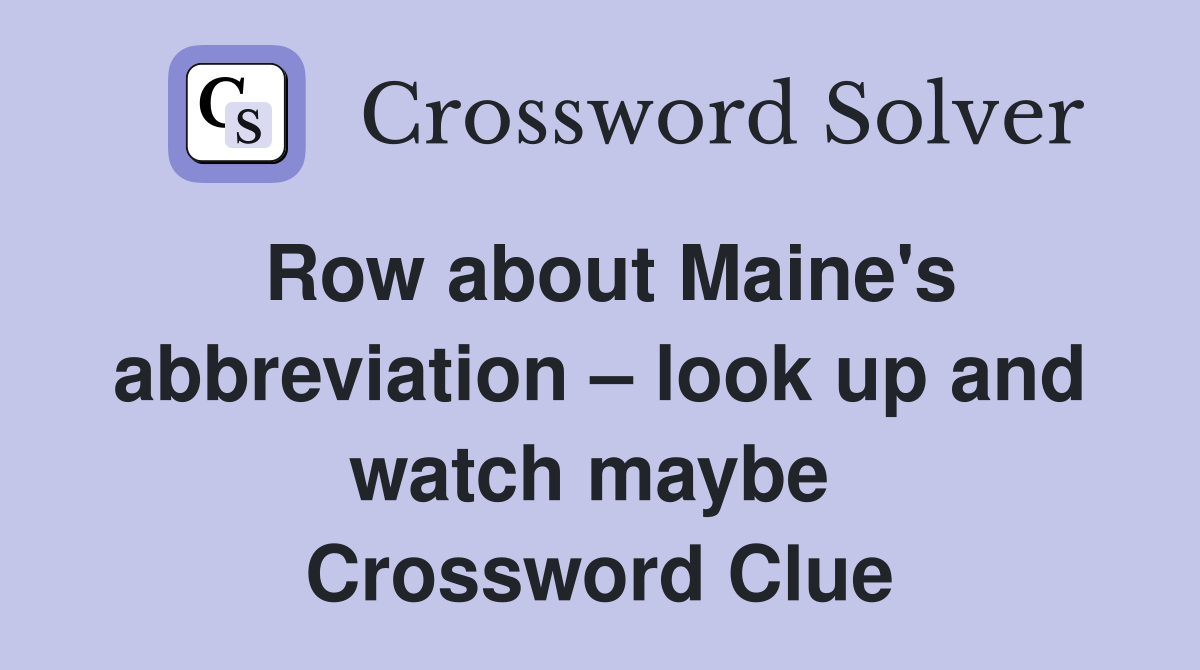 Row about Maine's abbreviation – look up and watch maybe  Crossword Clue