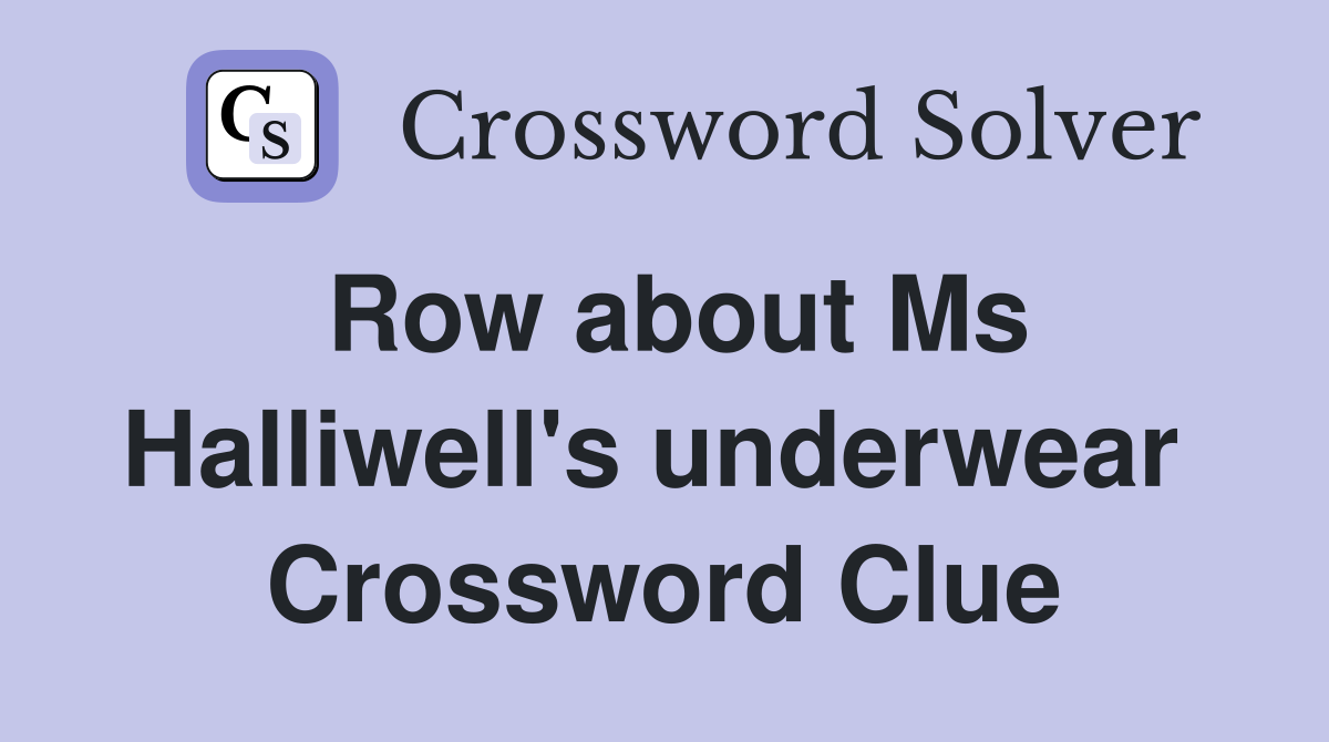 Row about Ms Halliwell's underwear  Crossword Clue