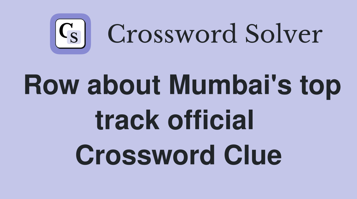Row about Mumbai's top track official  Crossword Clue