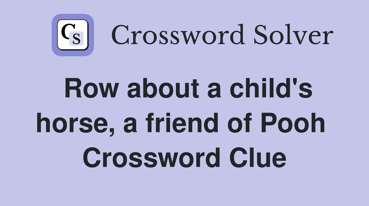 Row about a child's horse, a friend of Pooh  Crossword Clue