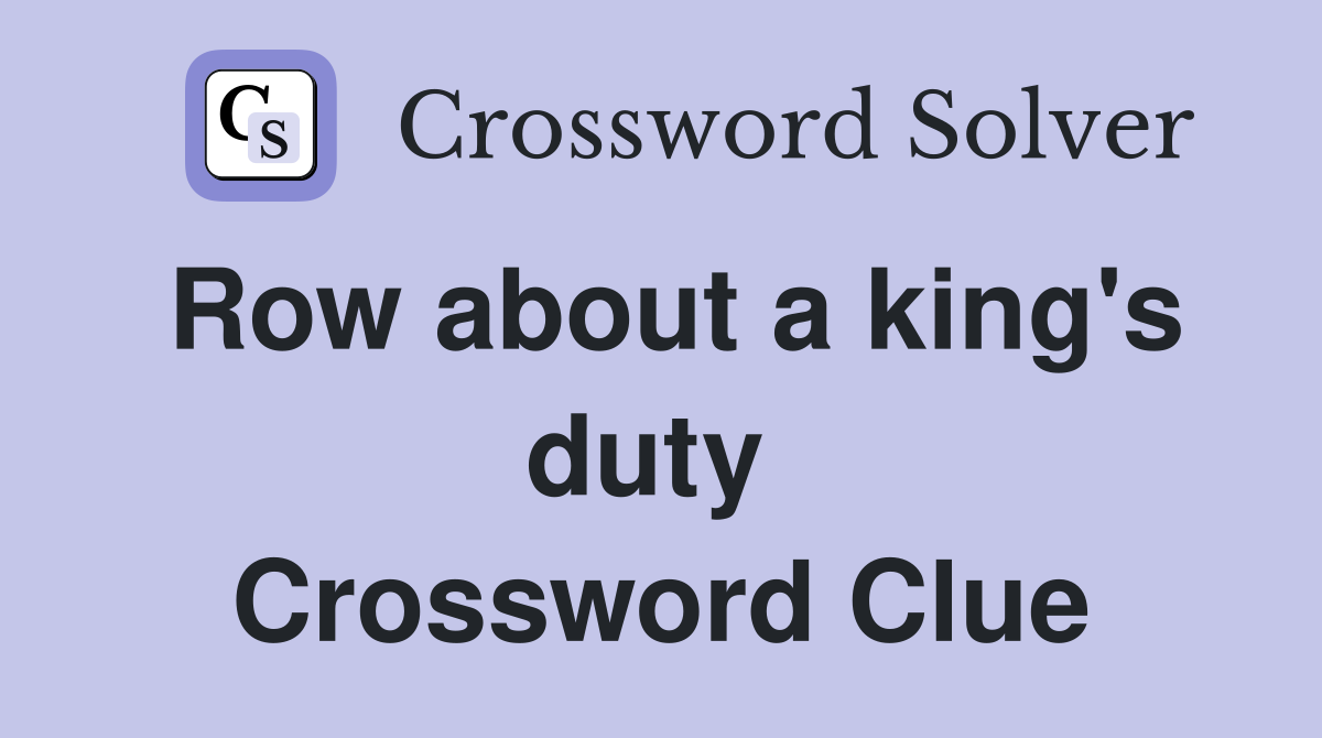 Row about a king's duty  Crossword Clue