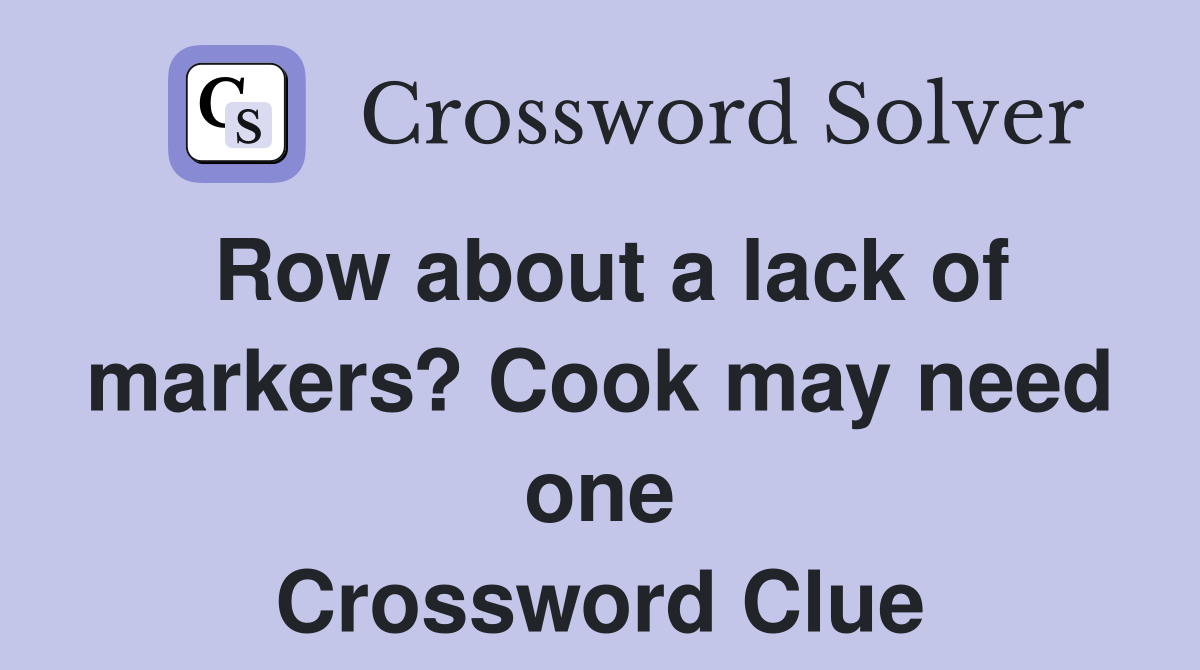 Row about a lack of markers? Cook may need one Crossword Clue