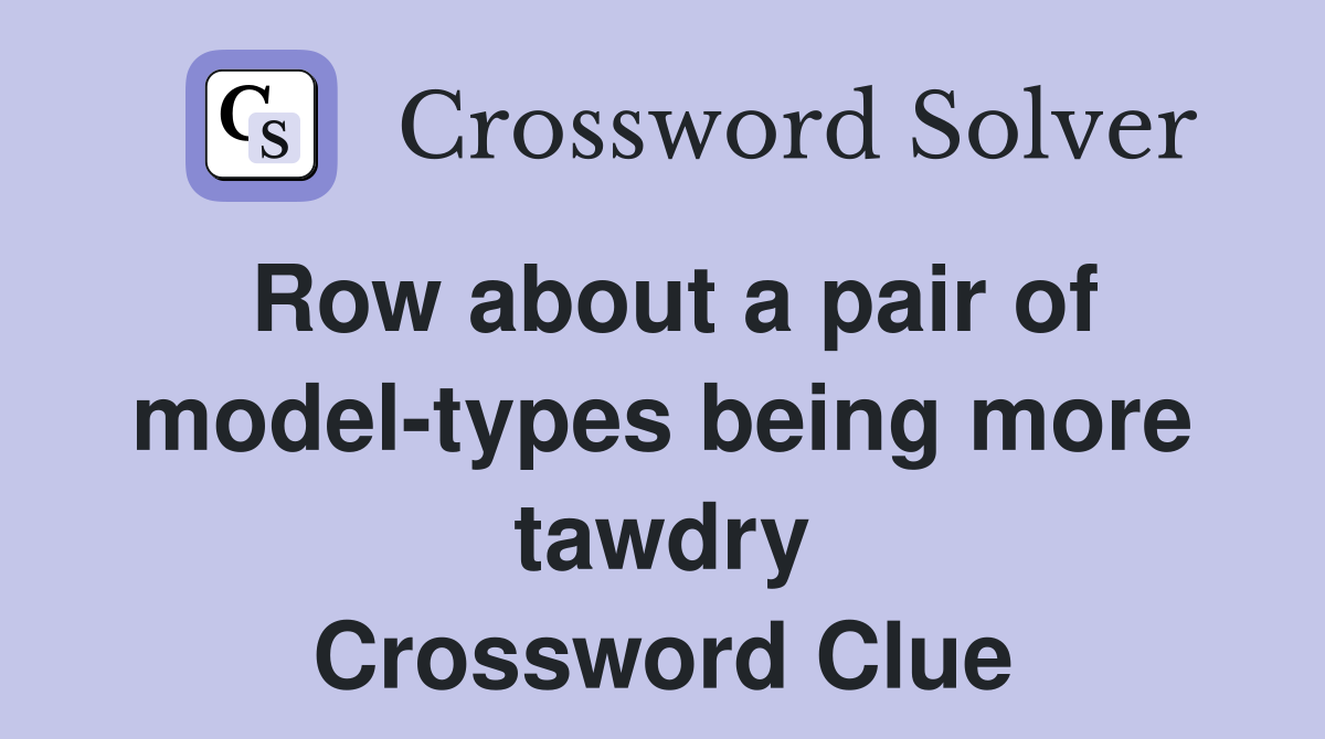 Row about a pair of model-types being more tawdry Crossword Clue