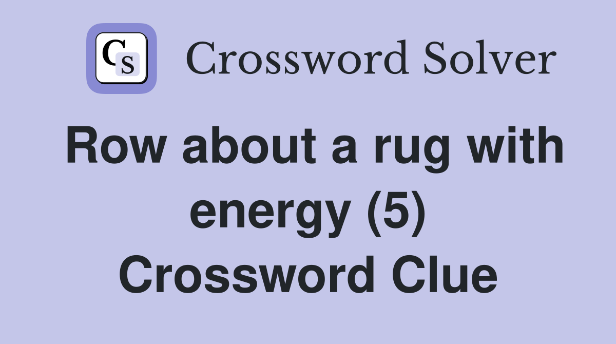Row about a rug with energy (5) Crossword Clue