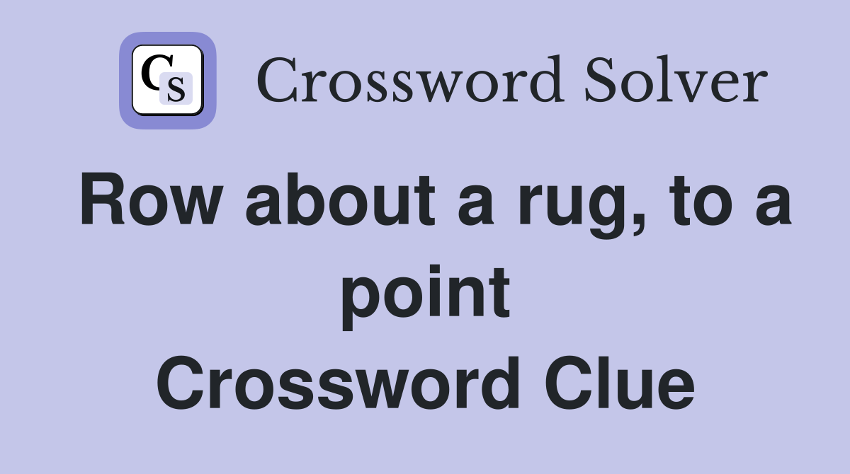 Row about a rug, to a point Crossword Clue