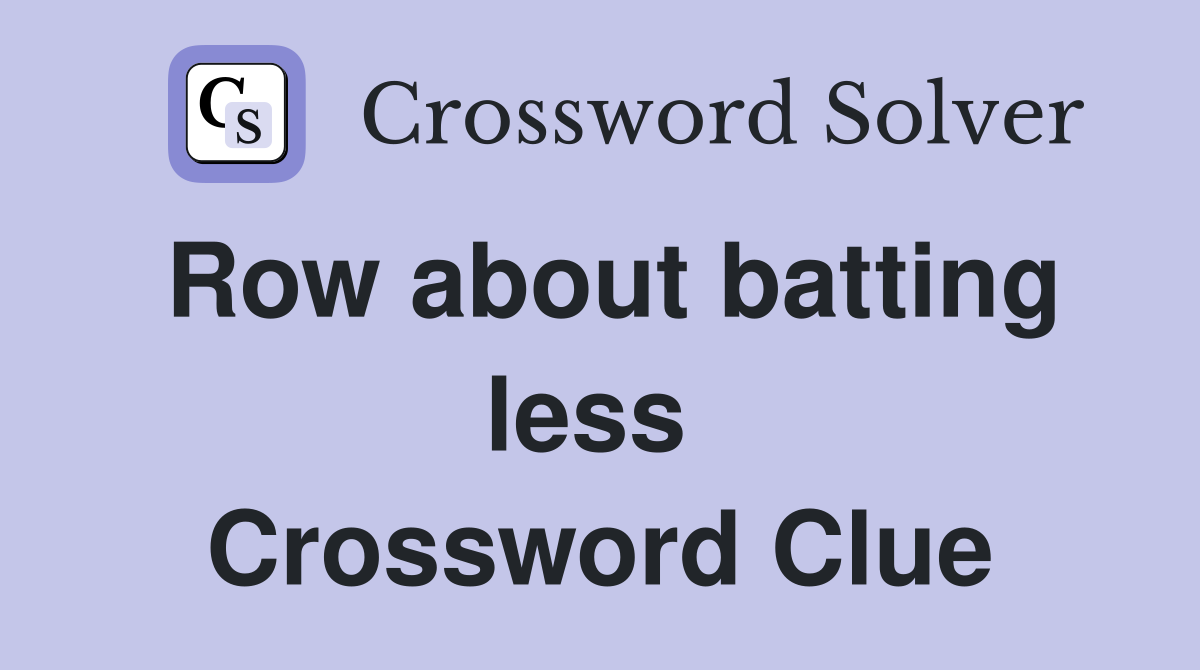 Row about batting less  Crossword Clue