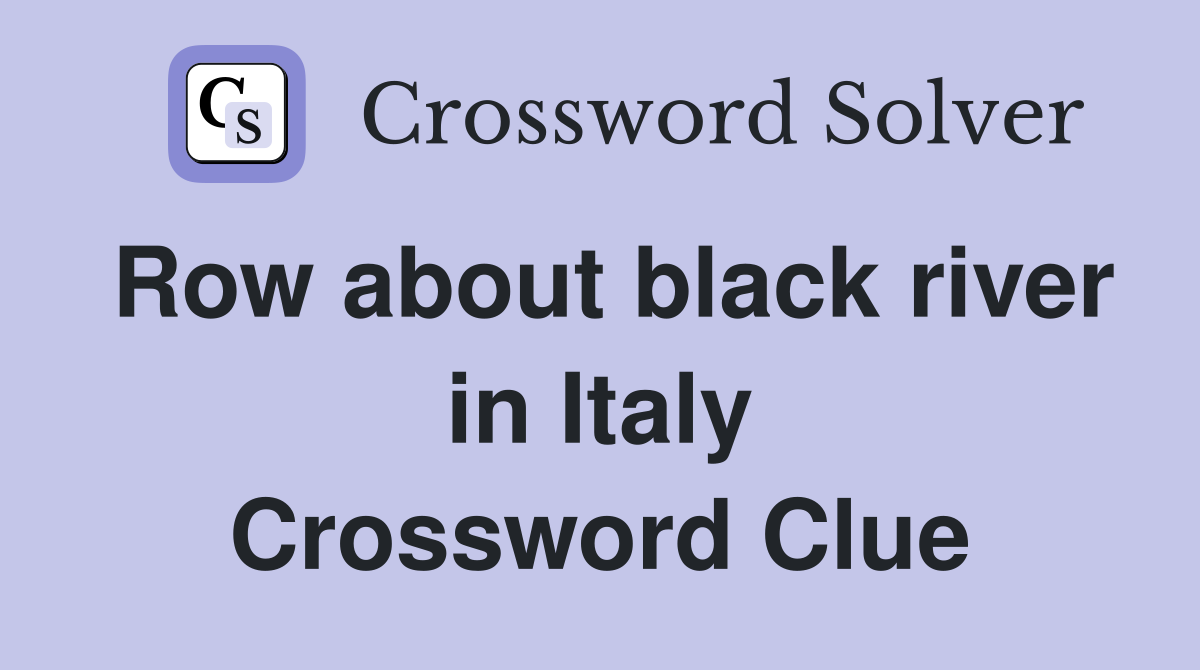Row about black river in Italy Crossword Clue