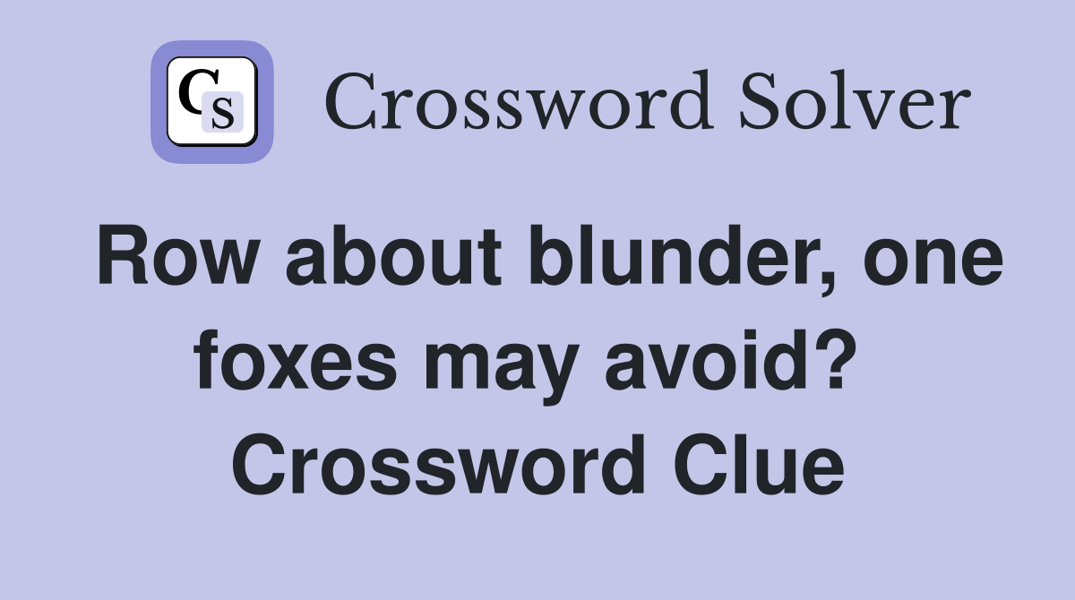 Row about blunder, one foxes may avoid?  Crossword Clue