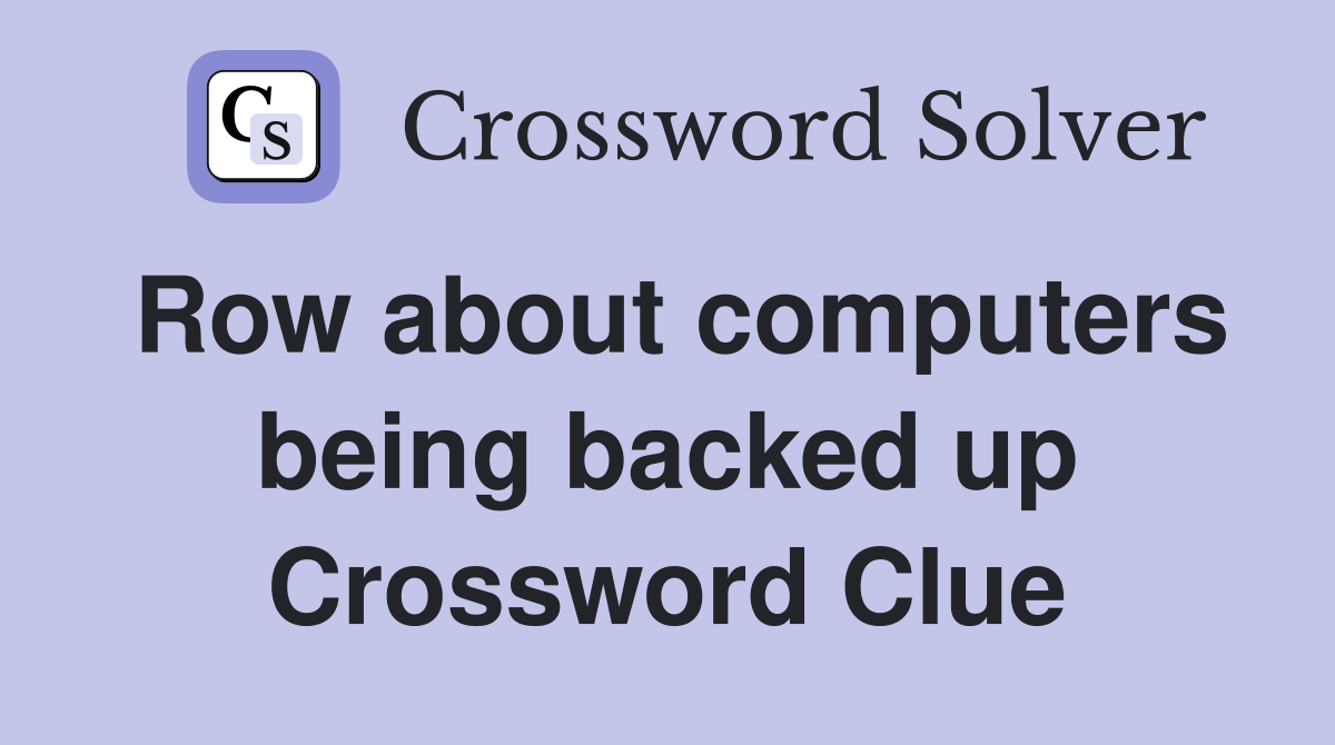Row about computers being backed up Crossword Clue