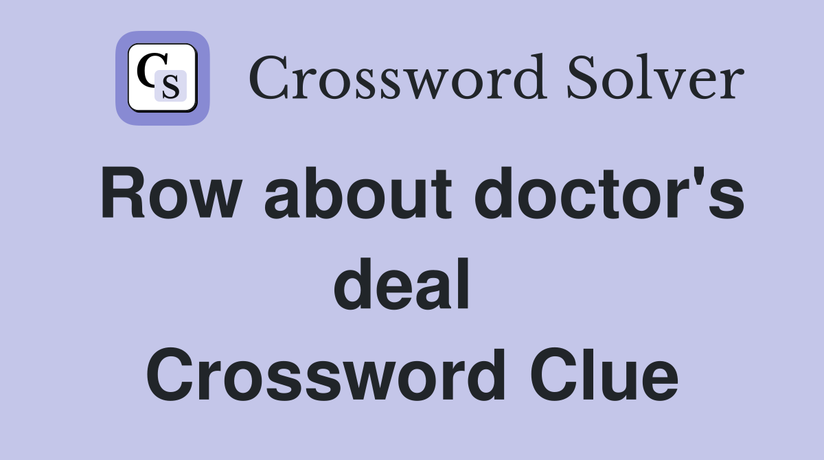 Row about doctor's deal  Crossword Clue
