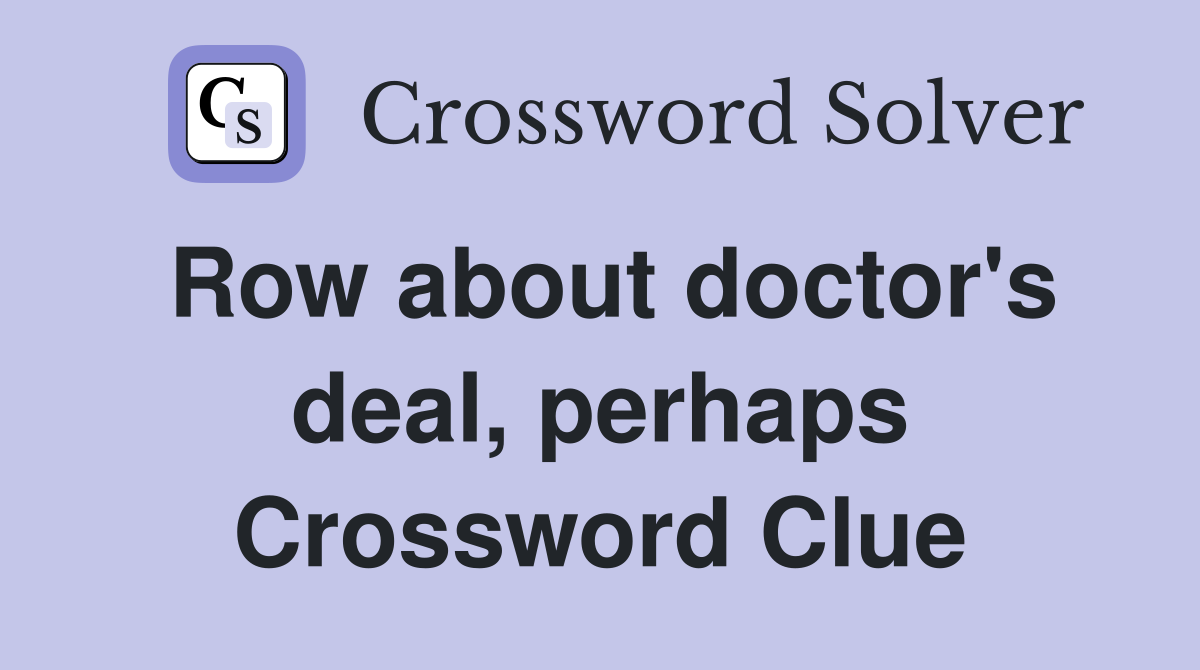 Row about doctor's deal, perhaps Crossword Clue