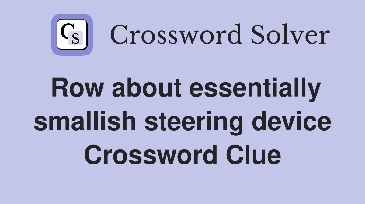 Row about essentially smallish steering device Crossword Clue