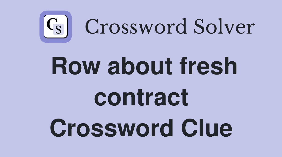 Row about fresh contract Crossword Clue
